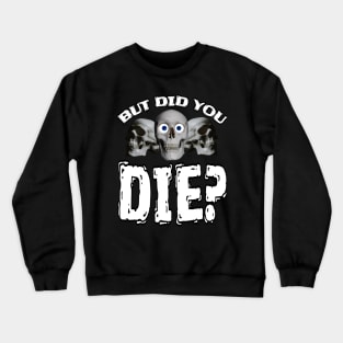 But Did You DIE? Crewneck Sweatshirt